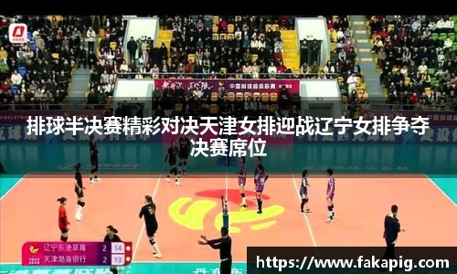 排球半决赛精彩对决天津女排迎战辽宁女排争夺决赛席位