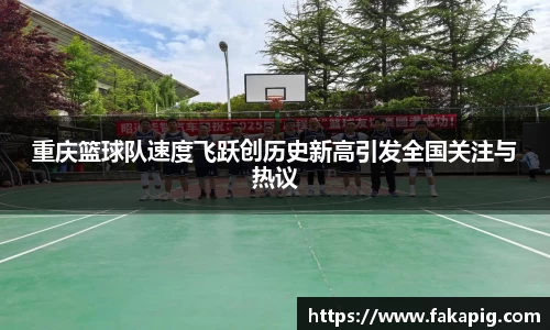 重庆篮球队速度飞跃创历史新高引发全国关注与热议